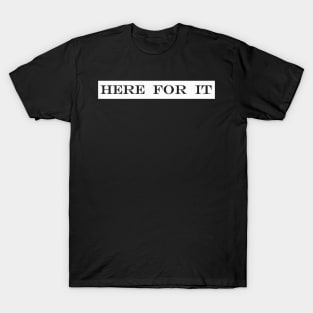 here for it T-Shirt